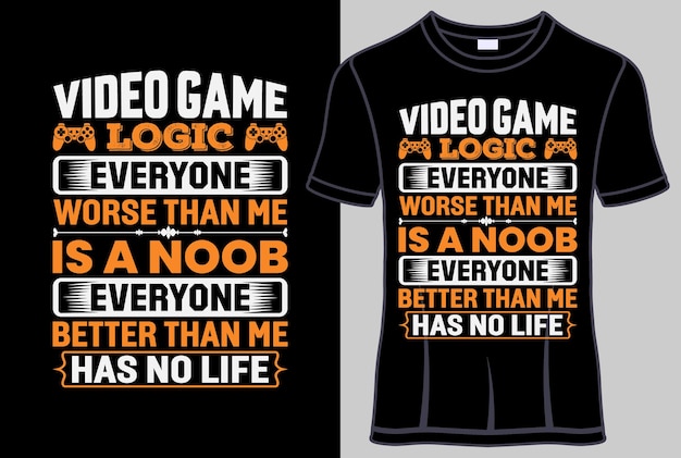 Video game logic everyone worse than me is a noob everyone better than me typography tshirt design