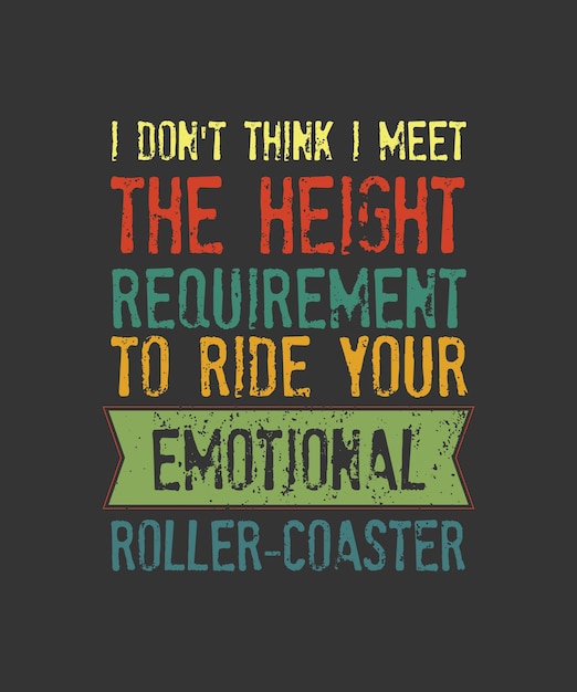 ヴィンテージ私はあなたの感情的なrollercoasterに乗るための高さの要件を満たしているとは思わない