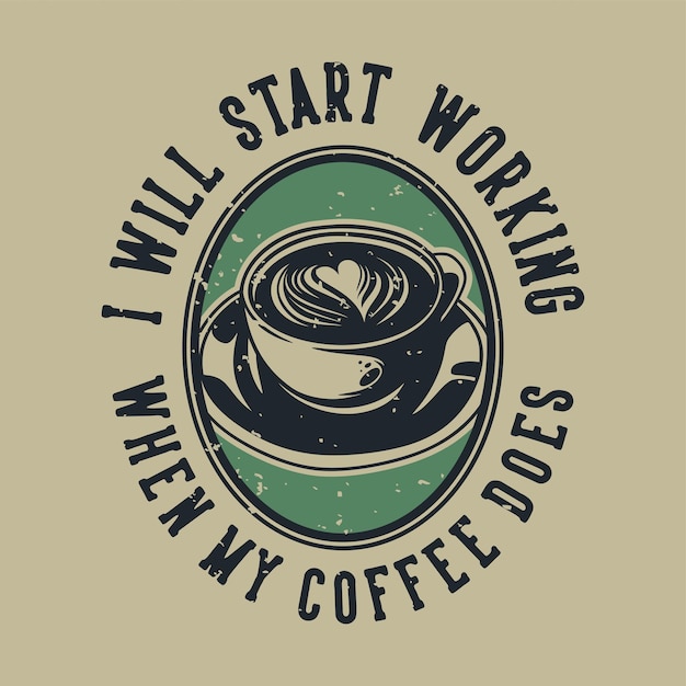 Vintage slogan typografie ik zal beginnen te werken wanneer mijn koffie het doet voor het ontwerpen van een t-shirt