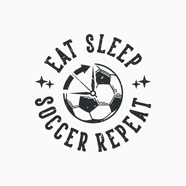 빈티지 슬로건 타이포그래피는 t 셔츠 디자인을위한 수면 축구 반복을 먹는다.
