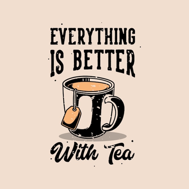 Vintage slogan typography everything is better with tea for t shirt 