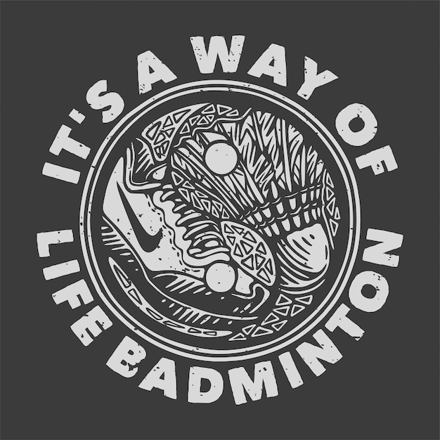 Vector vintage slogan typography it39s a way of life badminton for t shirt design