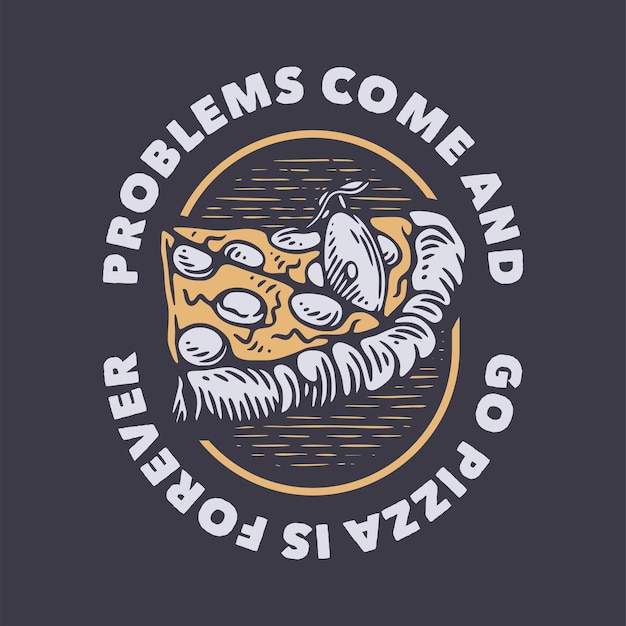 I problemi di tipografia con slogan vintage vanno e vengono la pizza è per sempre per il design della maglietta