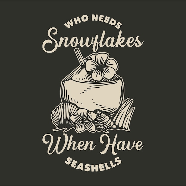 Vintage slogan typography who needs snowflakes when you have seashells for t shirt design