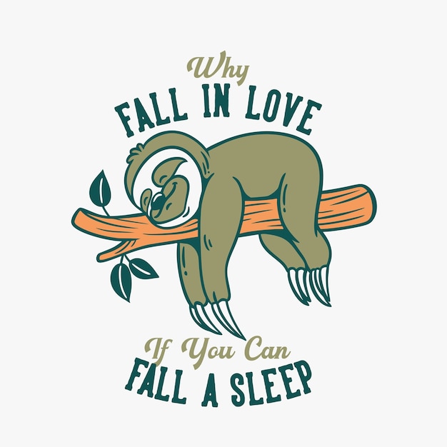 Vintage slogan typography why fall in love if you can fall a sleep slow lorises sleep on tree trunks