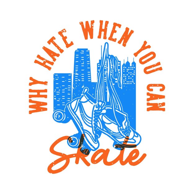 Vintage slogan typography why hate when you can skate for t shirt design