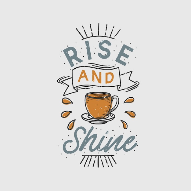 Vintage typography rise and shine with coffee illustration