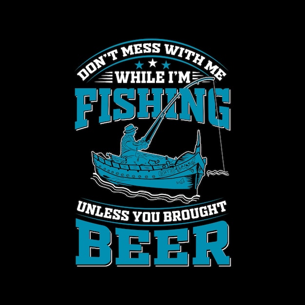 Vissen t-shirt ontwerp, Quote Knoei niet met me terwijl ik ben, tenzij je bier hebt meegebracht.