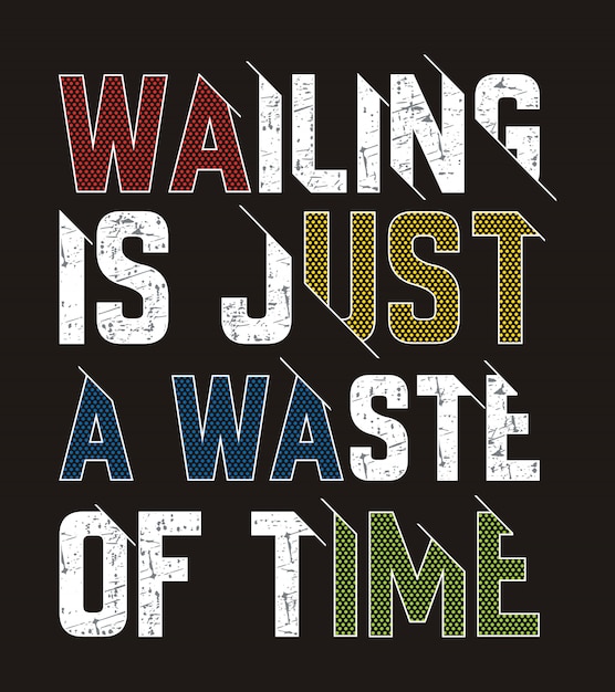 wailing is just a waste of time typography illustration