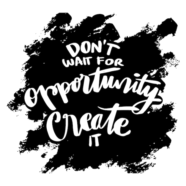 Don't wait for opportunity create it Poster quote hand lettering