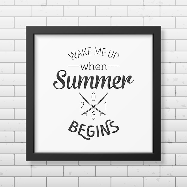 Wake me up when summer begins - quote typographical background in the realistic square black frame isolated on white background.