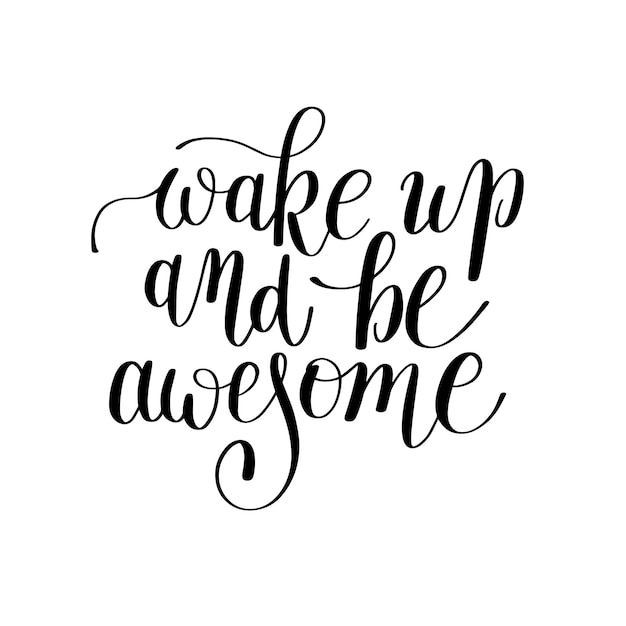 Wake up and be awesome black and white handwritten lettering positive quote to printable