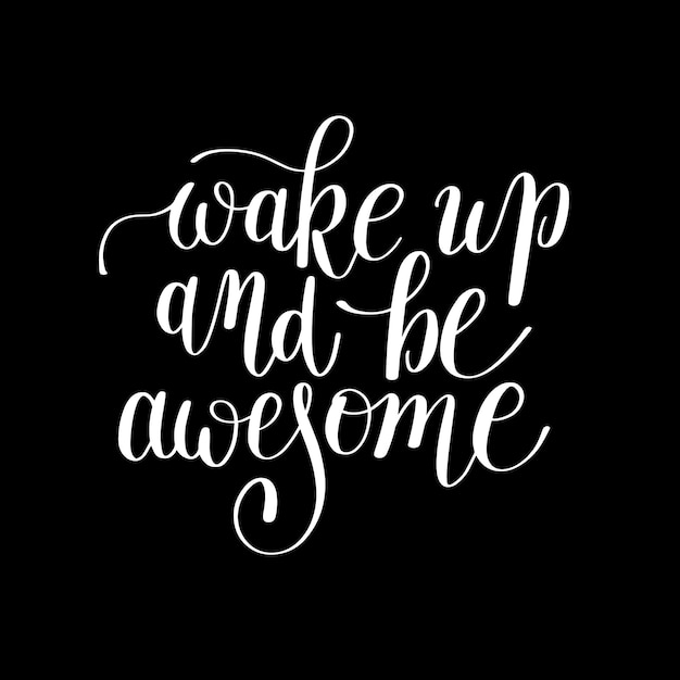 Wake up and be awesome black and white handwritten lettering positive quote to printable
