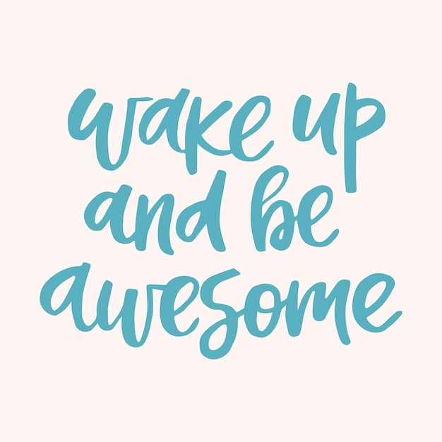 Wake up and be awesome handwritten quote