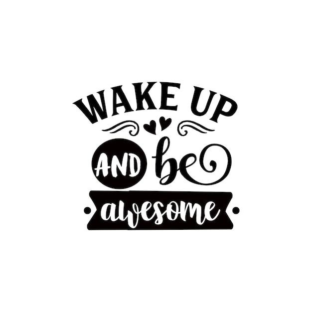 Wake up and be awesome quotes typography lettering for t shirt design