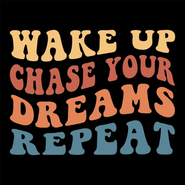 wake up Chase your dreams repeat