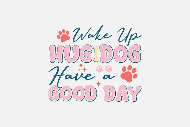 Проснись, обними собаку, хорошего дня SVG Dog Quote Design