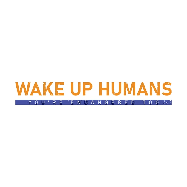 Wake up humans you're endangered too typography graphic tshirt print ready premium vector