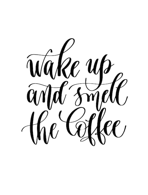 Wake up and smell the coffee black and white hand lettering in