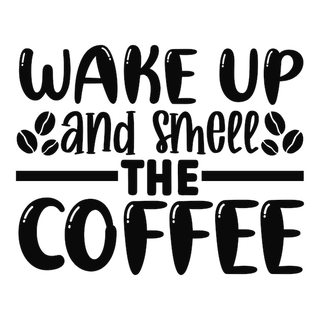 Wake up and smell the coffee SVG