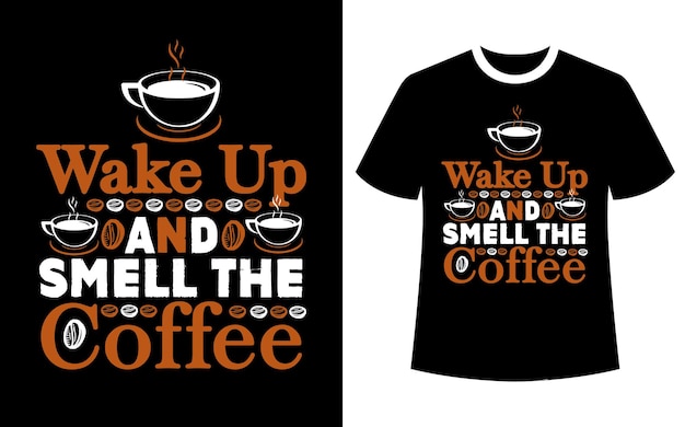 Wake up and smell the coffee t shirt design