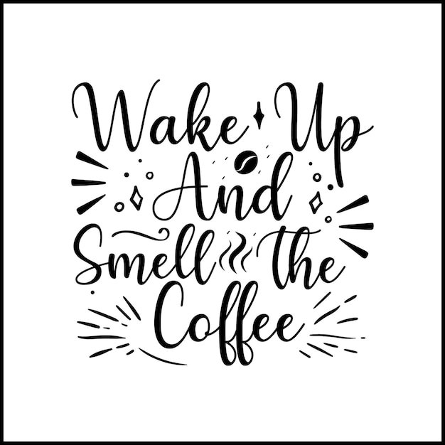 wake up and smell the coffee typography