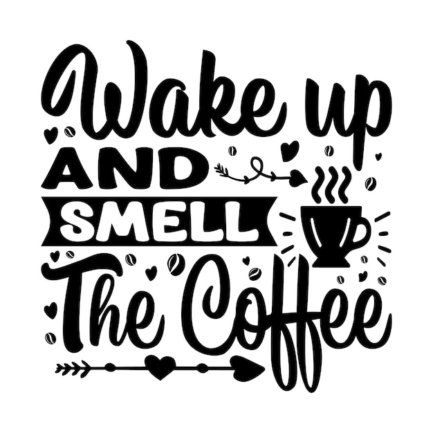 Wake Up And Smell The Coffee