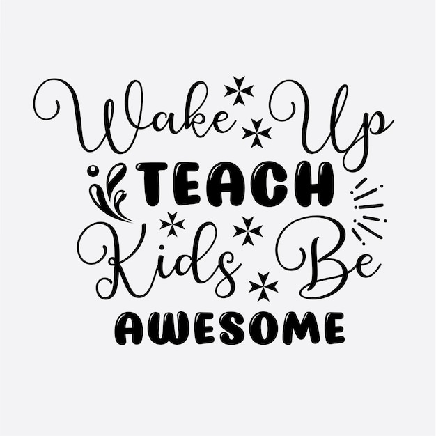 Wake Up Teach Kids Be Awesome t shirt design