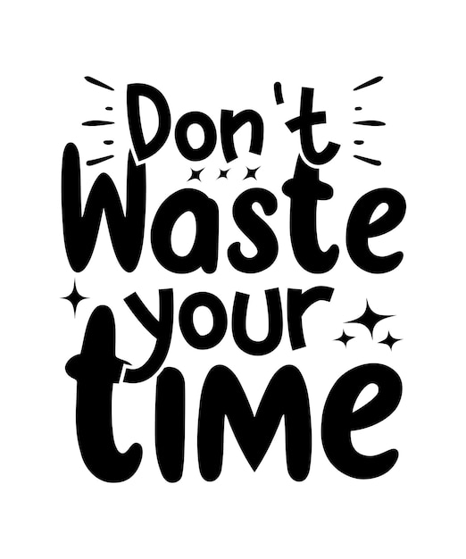 Don't Waste your time Motivational And Inspirational quotes Lettering