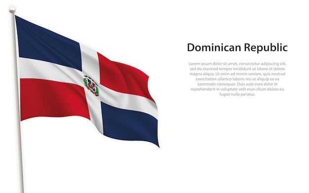 Waving flag of Dominican Republic on white background Template for independence day poster design