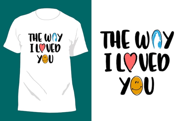 The Way I Loved You Typography T Shirt Design