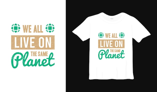 we all live on the same planet typography t shirt design