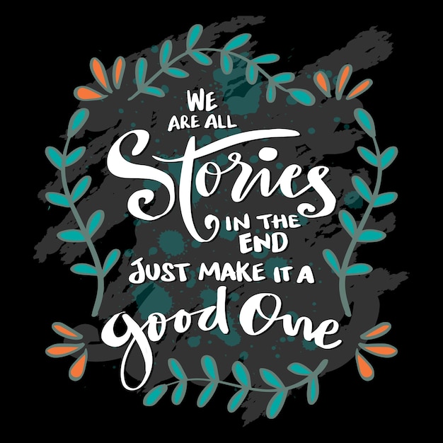 We are all stories in the end just make it a good one hand lettering Poster quotes