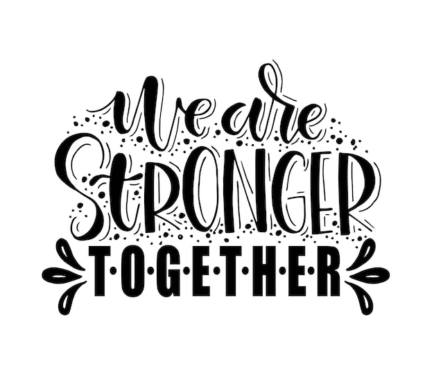 We are stronger together. motivational quote