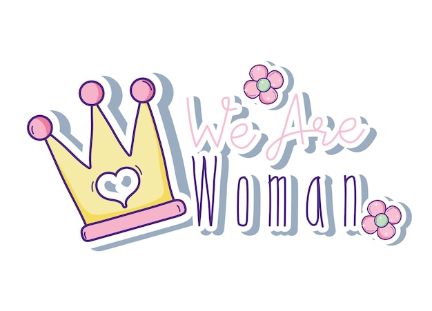 We are woman message with crown and flowers