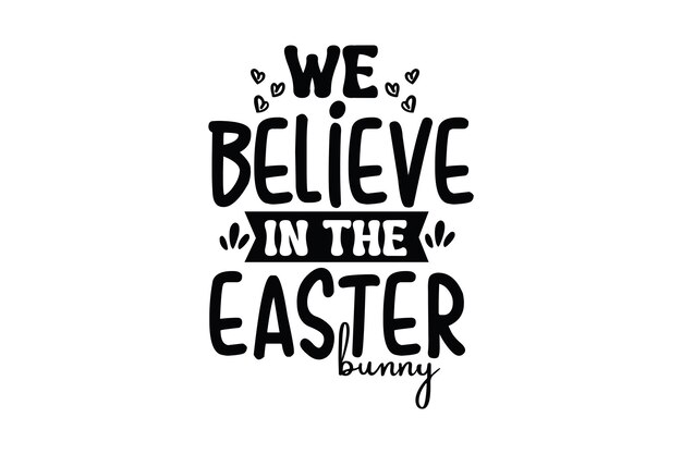 We Believe In The Easter Bunny