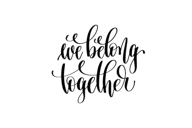we belong together hand lettering inscription positive quote, motivational and inspirational poster, calligraphy vector illustration
