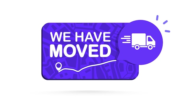 Vector we have moved we39ve moved business relocate change address moving announcement truck with map pointer gps guide with new address after relocation geotag template with place for new location