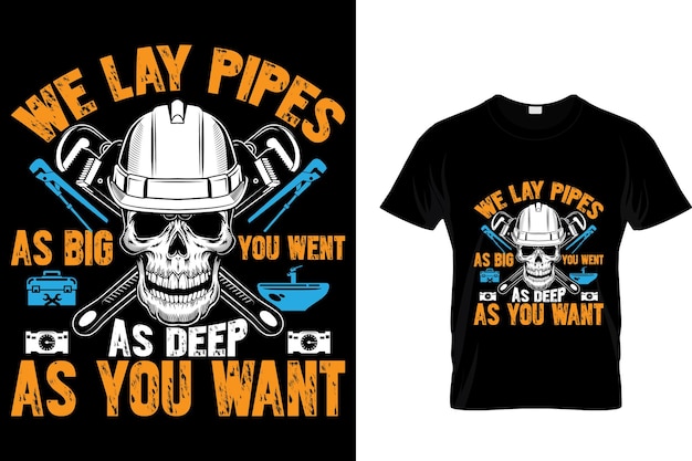 Vector we lay pipes as big you went as deep as you want - plumber t shirt