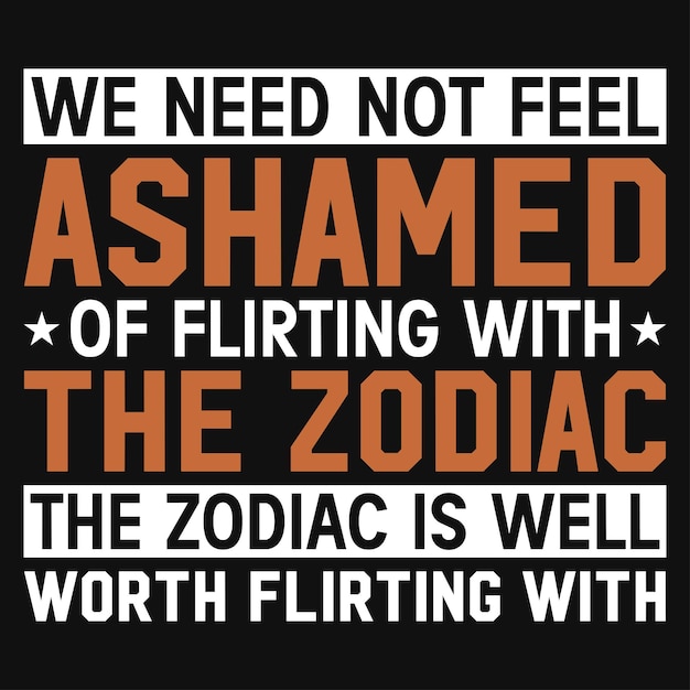 We need not feel ashamed of flirting with the zodiac typography tshirt design