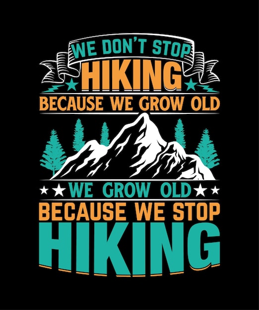 We don't stop hiking because we grow old we grow old because we stop hiking