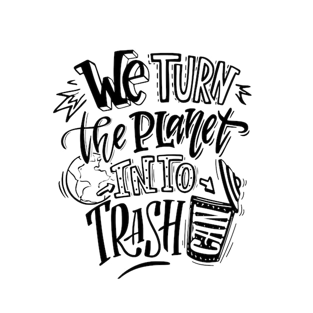 We turn the planet into trash can