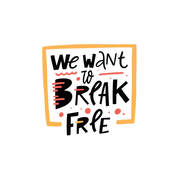 We want to break free. modern typography lettering phrase. vector illustration isolated on white background.