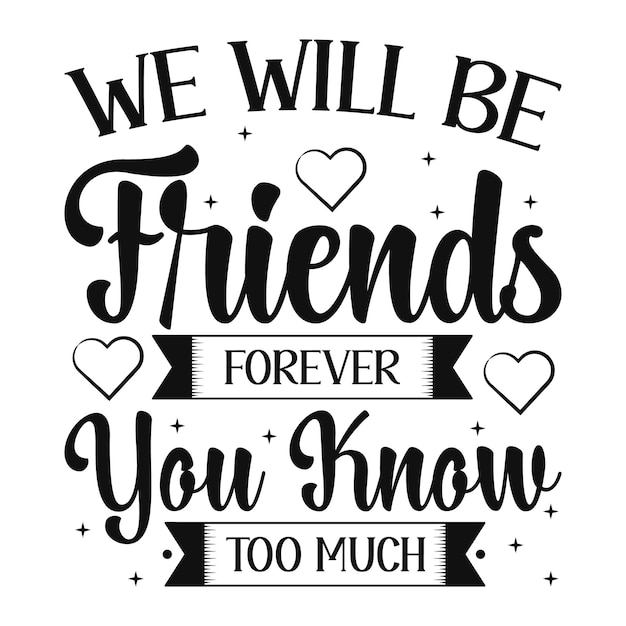 Vector we will be friends forever you know too much friendship quote svg t shirt design premium vector