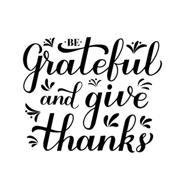 Wees dankbaar en dank kalligrafie hand belettering thanksgiving day inspirerende citaat gemakkelijk te bewerken vector sjabloon voor wenskaart typografie poster banner flyer sticker tshirt enz