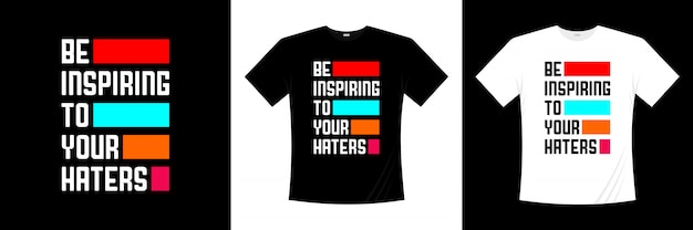 Wees inspirerend voor je haters typografie t-shirt design