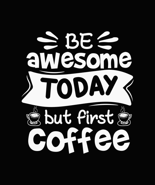 Wees vandaag geweldig, maar eerst Coffee tshirt Design