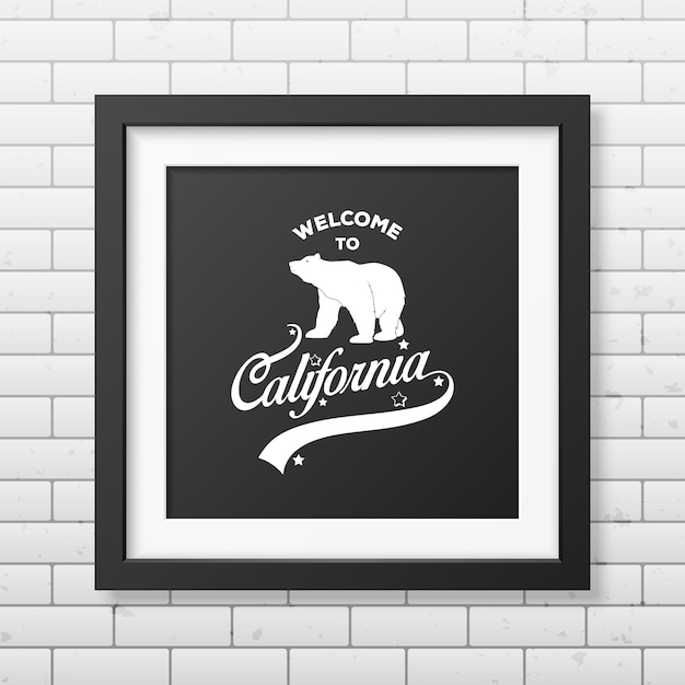 캘리포니아에 오신 것을 환영합니다-벽돌 벽에 인쇄상의 사실적인 사각 블랙 프레임.