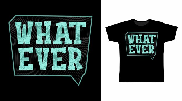 What ever typography art t shirt designs