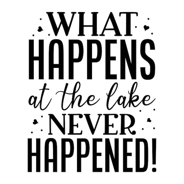 What happens at the lake never happened hand lettering premium vector design